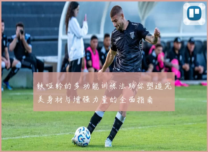 铁哑铃的多功能训练法助你塑造完美身材与增强力量的全面指南