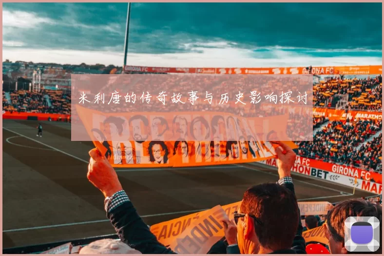 米利唐的传奇故事与历史影响探讨
